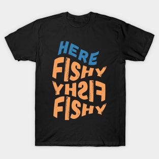 Here Fishy Fishy Fishy T-Shirt